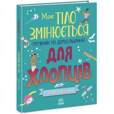 Дитяча книжка "Моє тіло змінюється путівник по дорослішанню" 1625002 для хлопців (1625002)
